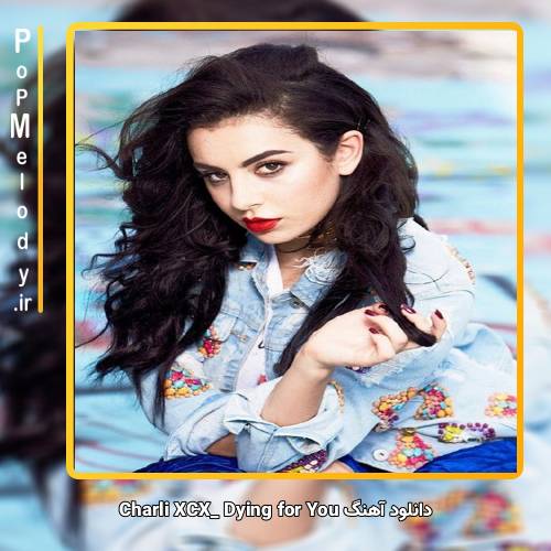 دانلود آهنگ Charli XCX Dying for You